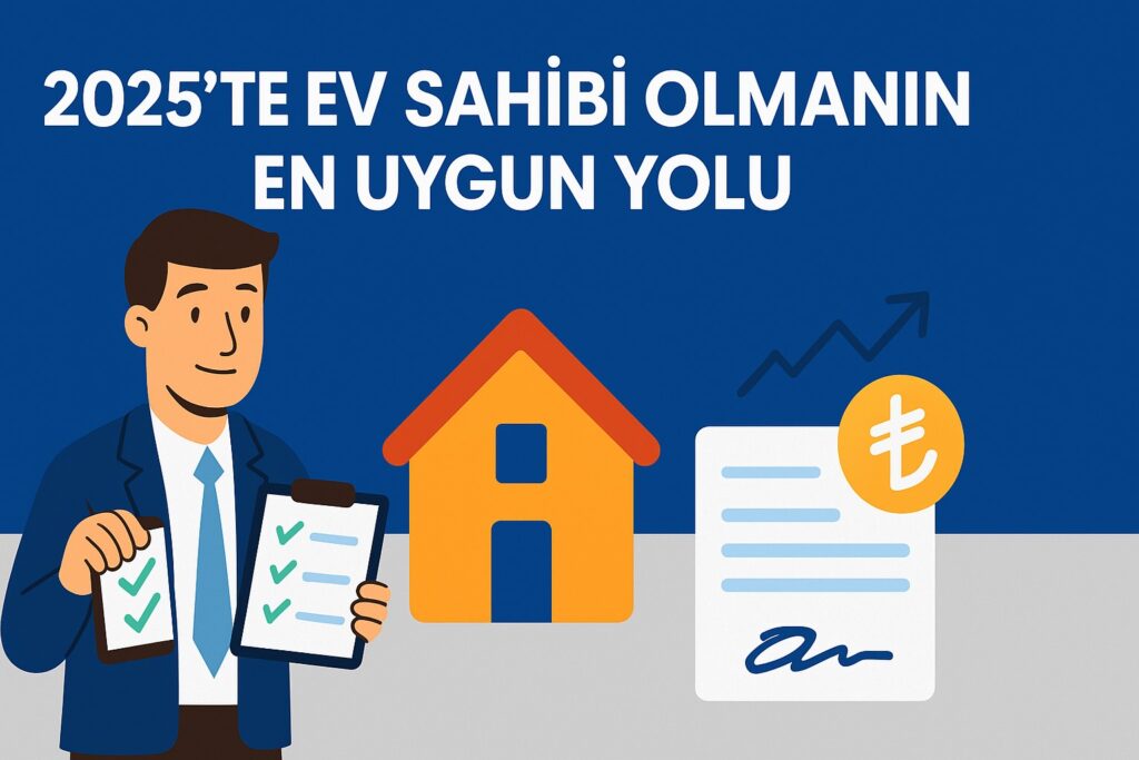2025'te Ev Sahibi Olmanın En Uygun Yolu