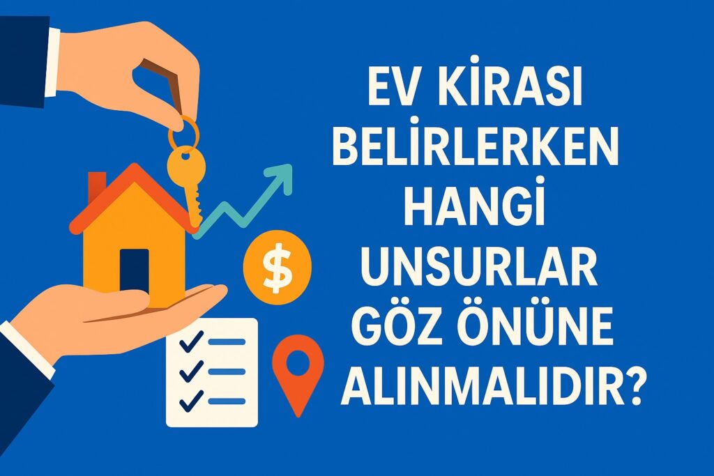 Ev Kirası Belirlerken Hangi Unsurlar Göz Önüne Alınmalıdır
