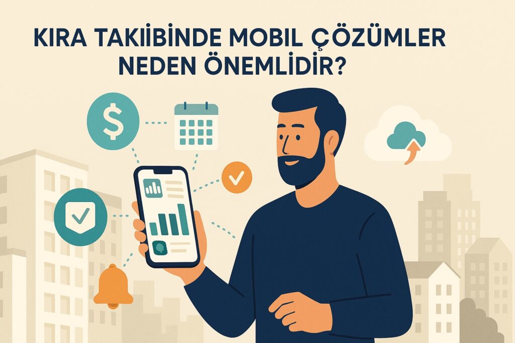 Kira Takibinde Mobil Çözümler Neden Önemlidir