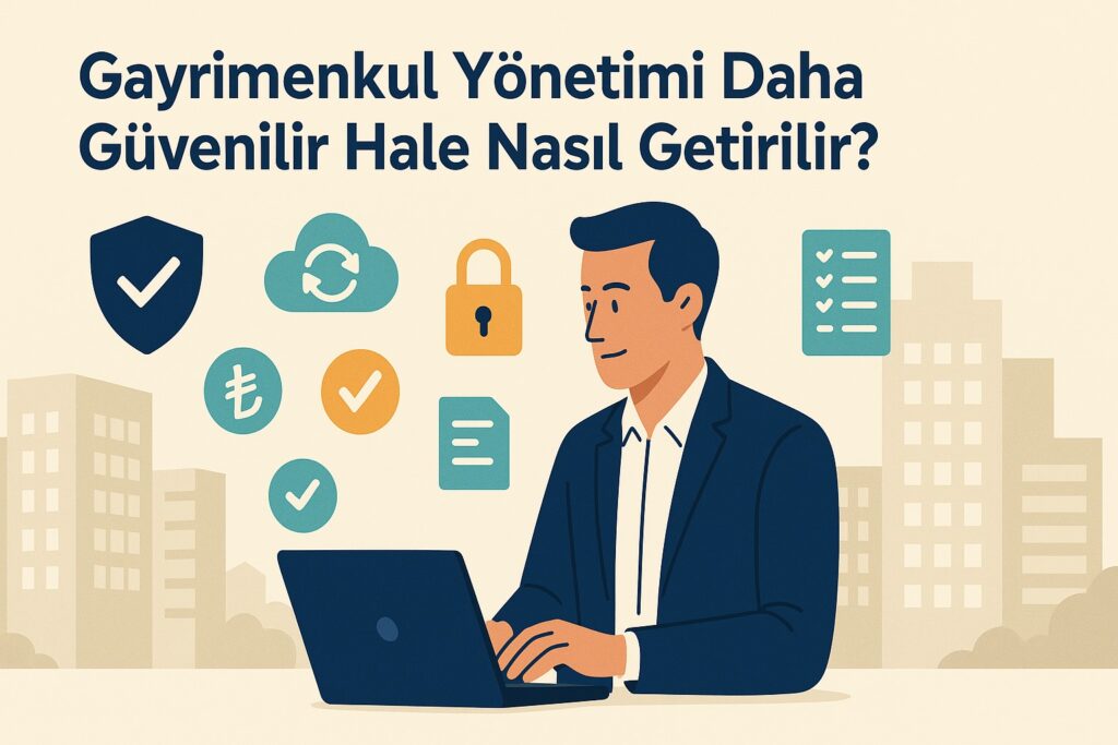 Gayrimenkul Yönetimi Daha Güvenilir Hale Nasıl Getirilir?